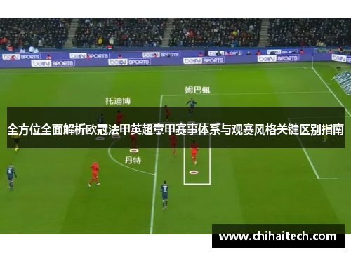 全方位全面解析欧冠法甲英超意甲赛事体系与观赛风格关键区别指南
